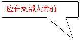 矩形标注: 应在支部大会前